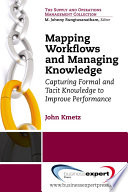 Mapping workflows and managing knowledge : capturing formal and tacit knowledge to improve performance /