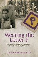 Wearing the letter "P" : Polish women as forced laborers in Nazi Germany, 1939-1945 /