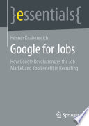 Google for Jobs : How Google Revolutionizes the Job Market and You Benefit in Recruiting /