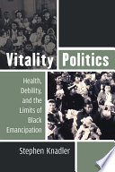 Vitality politics : health, debility, and the limits of black emancipation /