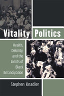Vitality politics : health, debility, and the limits of black emancipation /
