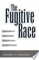 The fugitive race : minority writers resisting whiteness /