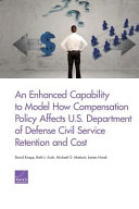 An enhanced capability to model how compensation policy affects U.S. Department of Defense civil service retention and cost /