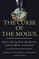 The curse of the mogul : what's wrong with the world's leading media companies /
