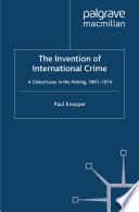 The Invention of International Crime : A Global Issue in the Making, 1881-1914 /
