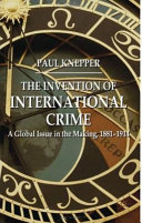 The invention of international crime : a global issue in the making, 1881-1914 /