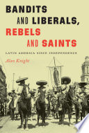 Bandits and liberals, rebels and saints : Latin America since independence /