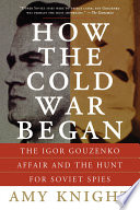 How the cold war began : the Igor Gouzenko affair and the hunt for Soviet spies /