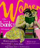 Women who love books too much : bibliophiles, bluestockings & prolific pens from the Algonquin Hotel to the Ya-Ya sisterhood /