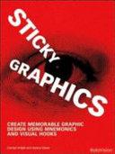 Sticky graphics : create memorable graphic design using mnemonics and visual hooks /