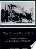 The patient particulars : American modernism and the technique of originality /