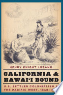 California & Hawai'i bound : U.S. settler colonialism and the Pacific West, 1848-1959 /