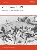Zulu War, 1879 : twilight of a warrior nation /