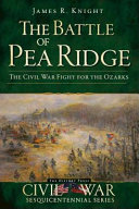 The Battle of Pea Ridge : the Civil War fight for the Ozarks /