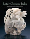 Later Chinese jades : Ming dynasty to early twentieth century from the Asian Art Museum of San Francisco /