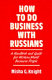 How to do business with Russians : a handbook and guide for Western world business people /