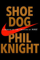 Shoe dog : a memoir by the creator of Nike /