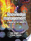 Knowledge management : a blueprint for delivery : a programme for mobilizing knowledge and building the learning organization /