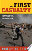 The first casualty : the war correspondent as hero and myth-maker from the Crimea to Iraq /