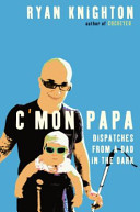 C'mon Papa : dispatches from a dad in the dark /