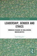 Leadership, gender and ethics : embodied reason in challenging masculinities /