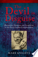 The devil in disguise : deception, delusion, and fanaticism in the early English enlightenment /
