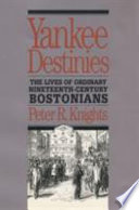 Yankee destinies : the lives of ordinary nineteenth-century Bostonians /