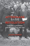 Afterimage of the revolution : Cumann na nGaedheal and Irish politics, 1922-1932 /