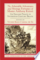 The admirable adventures and strange fortunes of Master Anthony Knivet : an English pirate in sixteenth-century Brazil /