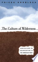 The culture of wilderness : agriculture as colonization in the American West /