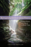 Reimagining environmental history : ecological memory in the wake of landscape change /