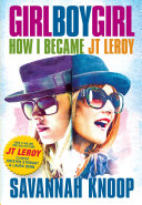 Girlboygirl : how I became JT Leroy /