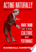 Acting naturally : Mark Twain in the culture of performance /