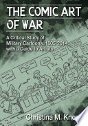 The comic art of war : a critical study of military cartoons, 1805-2014, with a guide to artists /