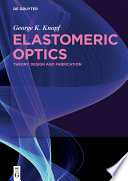 Elastomeric optics : theory, design, and fabrication /