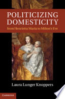 Politicizing domesticity from Henrietta Maria to Milton's Eve /