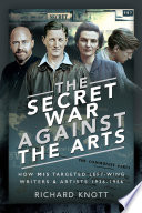 The secret war against the arts : how MI5 targeted left-wing writers and artists, 1936-1956 /