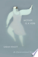 Mother is a verb : an unconventional history /