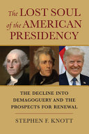 The lost soul of the American presidency : the decline into demagoguery and the prospects for renewal /