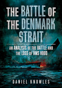 The Battle of the Denmark Strait : an analysis of the battle and the loss of HMS Hood /