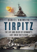 Tirpitz : the life and death of Germany's last great battleship /