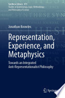 Representation, Experience, and Metaphysics : Towards an Integrated Anti-Representationalist Philosophy /