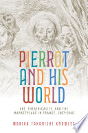 Pierrot and his world : art, theatricality, and the marketplace in France, 1697-1945 /