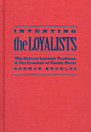 Inventing the Loyalists : the Ontario Loyalist tradition and the creation of usable pasts /