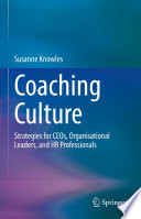 Coaching Culture  : Strategies for CEOs, Organisational Leaders, and HR Professionals /