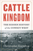 Cattle kingdom : the hidden history of the cowboy West /