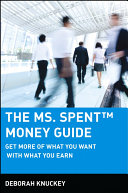The Ms. Spent money guide : get more of what you want with what you earn /