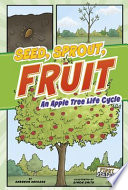 Seed, sprout, fruit : an apple tree life cycle /