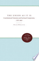 The Union as it is : constitutional unionism and sectional compromise, 1787-1861 /