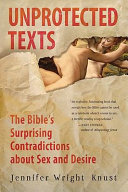 Unprotected texts : the Bible's surprising contradictions about sex and desire /